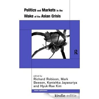 Politics and Markets in the Wake of the Asian Crisis (Asian Capitalisms) [Kindle-editie]