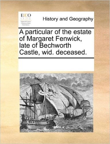 A Particular of the Estate of Margaret Fenwick, Late of Bechworth Castle, Wid. Deceased.
