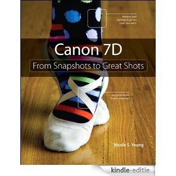 Canon 7D: From Snapshots to Great Shots [Kindle-editie]