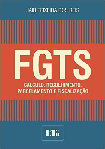 FGTS. Cálculo, Recolhimento, Parcelamento e Fiscalização