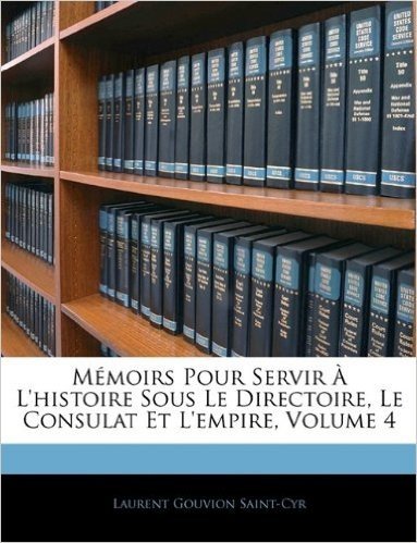 Memoirs Pour Servir A L'Histoire Sous Le Directoire, Le Consulat Et L'Empire, Volume 4