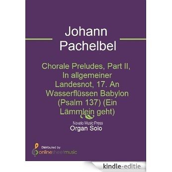 Chorale Preludes, Part II, In allgemeiner Landesnot, 17. An Wasserflüssen Babylon (Psalm 137) (Ein Lämmlein geht) [Kindle-editie]