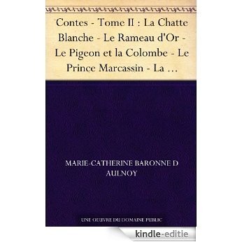 Contes - Tome II : La Chatte Blanche - Le Rameau d'Or - Le Pigeon et la Colombe - Le Prince Marcassin - La Princesse Belle-Étoile (French Edition) [Kindle-editie]