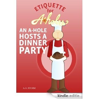 An A-Hole Hosts A Dinner Party (Etiquette For A-Holes Book 1) (English Edition) [Kindle-editie]