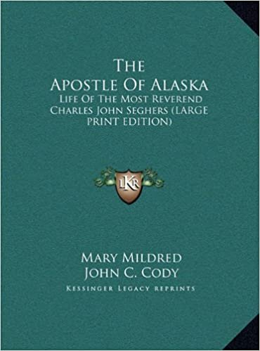 The Apostle of Alaska: Life of the Most Reverend Charles John Seghers (Large Print Edition)