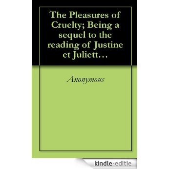 The Pleasures of Cruelty; Being a sequel to the reading of Justine et Juliette by the Marquis de Sade. (English Edition) [Kindle-editie]
