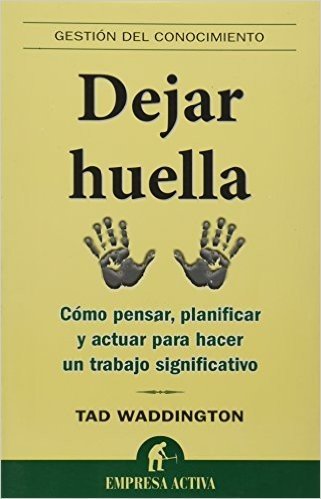 Dejar Huella: Como Pensar, Planificar y Actuar Para Hacer un Trabajo Significativo = Lasting Contribution