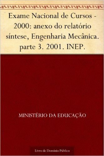 Exame Nacional de Cursos - 2000: anexo do relatório síntese Engenharia Mecânica. parte 3. 2001. INEP.
