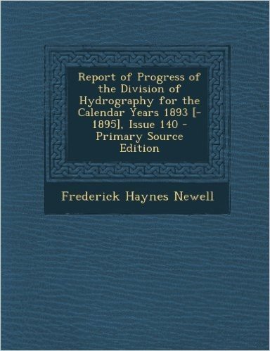 Report of Progress of the Division of Hydrography for the Calendar Years 1893 [-1895], Issue 140 - Primary Source Edition
