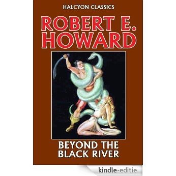 Beyond the Black River by Robert E. Howard (Unexpurgated Edition) (Halcyon Classics) (English Edition) [Kindle-editie]
