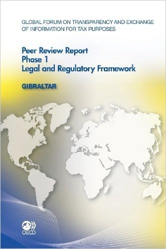 Global Forum on Transparency and Exchange of Information for Tax Purposes Peer Reviews: Gibraltar 2011: Phase 1: Legal and Regulatory Framework