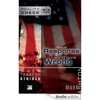 When Tragedy Strikes: Jesus' Response to a World Gone Wrong (Reality Check) [Kindle-editie]