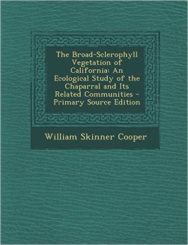 The Broad-Sclerophyll Vegetation of California: An Ecological Study of the Chaparral and Its Related Communities - Primary Source Edition