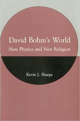 David Bohm's World: New Physics and New Religion