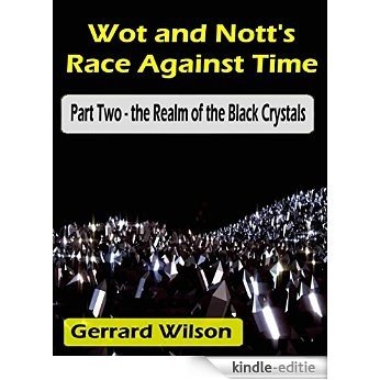 Wot and Nott's Race Against Time: Part Two - the Realm of the Black Crystals [Kindle-editie]