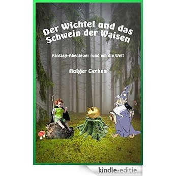 Der Wichtel und das Schwein der Waisen: Fantasy-Abenteuer rund um die Welt (German Edition) [Kindle-editie]