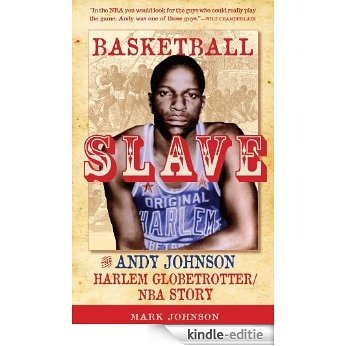 Basketball Slave: The Andy Johnson Harlem Globetrotter/NBA Story (English Edition) [Kindle-editie]