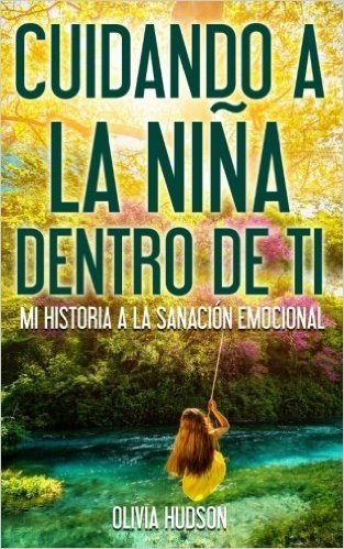 Cuidando La Nina Dentro de Ti: Mi Historia a la Sanacion Emocional