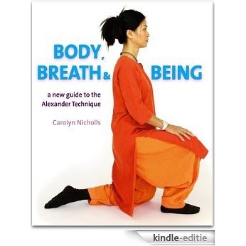 Body, Breath and Being: A New Guide to the Alexander Technique (English Edition) [Kindle-editie]
