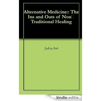 Alternative Medicine:: The Ins and Outs of Non-Traditional Healing (English Edition) [Kindle-editie]