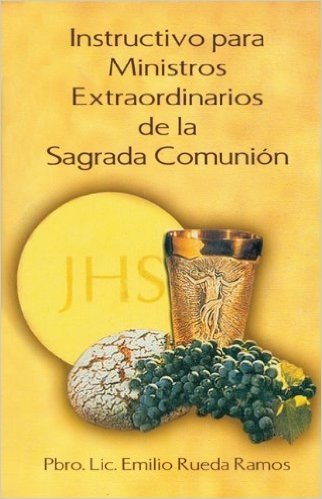 Instructivo Para Ministros Extraorinarios de la Sagrada Comunin = Instructivo Para Ministros Extraordinarios de La Sagrada Comunion