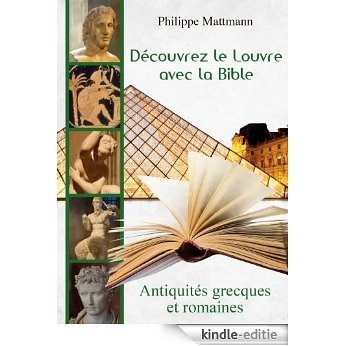 Découvrez le Louvre Avec la Bible  Avec la Bible. Antiquités grecques et romaines [Kindle-editie]
