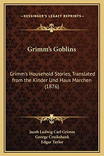 Grimm's Goblins: Grimm's Household Stories, Translated from the Kinder Und Haus Marchen (1876)