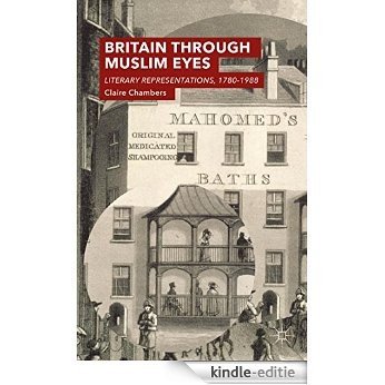 Britain Through Muslim Eyes: Literary Representations, 1780-1988 [Kindle-editie]