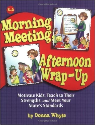 Morning Meeting, Afternoon Wrap-Up: Motivate Kids, Teach to Their Strengths, and Meet Your State's Standards
