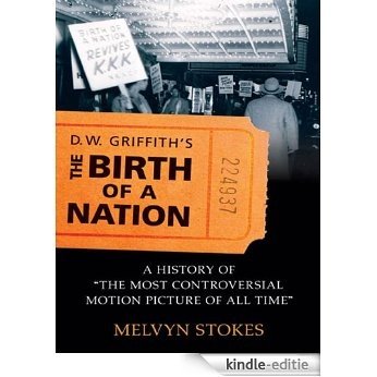 D.W. Griffith's the Birth of a Nation: A History of the Most Controversial Motion Picture of All Time [Kindle-editie]