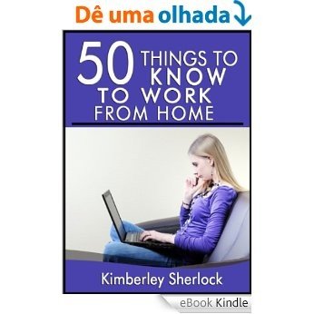 50 Things to Know about Working from Home: Simple Solutions for the Freelancer or Entrepreneur (English Edition) [eBook Kindle]