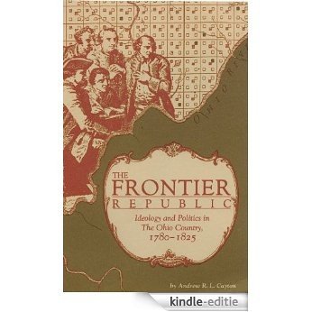 The Frontier Republic: Ideology and Politics in the Ohio Country, 1780-1825 [Kindle-editie]