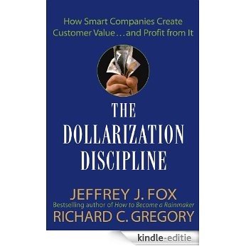 The Dollarization Discipline: How Smart Companies Create Customer Value...and Profit from It [Kindle-editie]