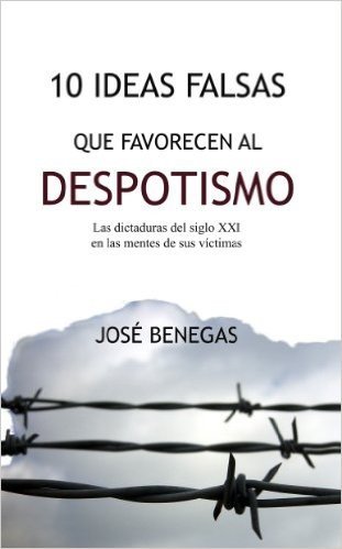 10 Ideas falsas que favorecen al despotismo: Las dictaduras del siglo XXI en las mentes de sus víctimas (Spanish Edition)