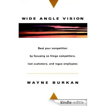 Wide-Angle Vision: Beat Your Competition by Focusing on Fringe Competitors, Lost Customers, and Rogue Employees [Kindle-editie] beoordelingen