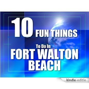 TEN FUN THINGS TO DO IN FORT WALTON BEACH (English Edition) [Kindle-editie]