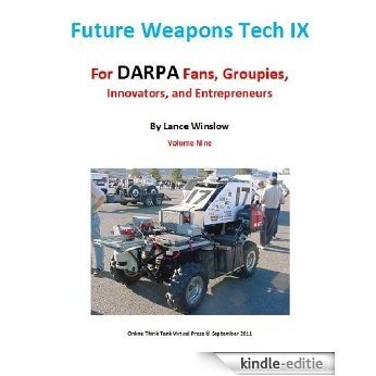 Future Weapons Tech IX - for DARPA Fans, Groupies, Innovators, and Entrepreneurs (English Edition) [Kindle-editie]