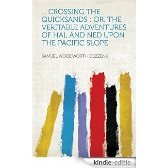 ... Crossing the Quicksands : Or, the Veritable Adventures of Hal and Ned Upon the Pacific Slope [Kindle-editie]