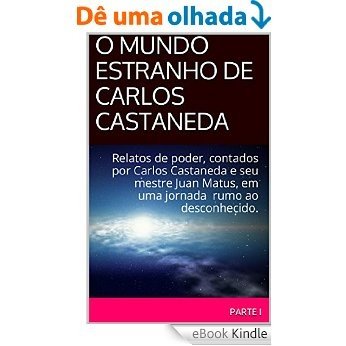 O MUNDO ESTRANHO DE CARLOS CASTANEDA: Relatos de poder, contados por Carlos Castaneda e seu mestre Juan Matus, em uma jornada rumo ao desconhecido. [eBook Kindle]