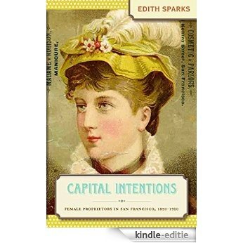 Capital Intentions: Female Proprietors in San Francisco, 1850-1920 (The Luther H. Hodges Jr. and Luther H. Hodges Sr. Series on Business, Entrepreneurship, and Public Policy) [Kindle-editie] beoordelingen