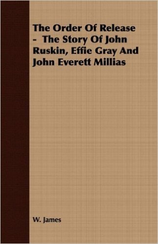 The Order of Release - The Story of John Ruskin, Effie Gray and John Everett Millias