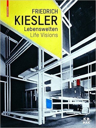 Friederich Kiesler Lebenswelten / Life Visions: Architektur Kunst Design / Architecture Art Design