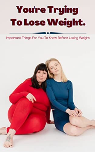 You're trying to lose weight.: Important Things For You To Know Before Losing Weight (English Edition)