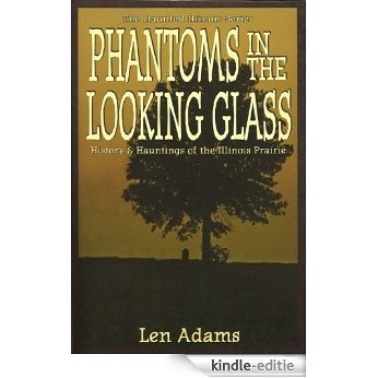 Phantoms in the Looking Glass: History and Hauntings of the Illinois Prairie (English Edition) [Kindle-editie]