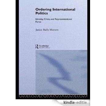 Ordering International Politics: Identity, Crisis and Representational Force [Kindle-editie]