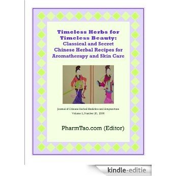 Timeless Herbs for Timeless Beauty: Classical and Secret Chinese Herbal Recipes for Aromatherapy and Skin Care (Journal of Chinese Herbal Medicine and Acupuncture) (English Edition) [Kindle-editie]