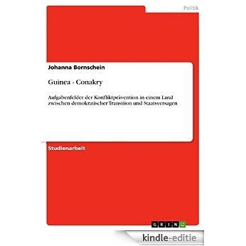 Guinea - Conakry: Aufgabenfelder der Konfliktprävention in einem Land zwischen demokratischer Transition und Staatsversagen [Kindle-editie]