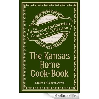 The Kansas Home Cook-Book: Consisting of Recipes Contributed by Ladies of Leavenworth and Other Cities and Towns (American Antiquarian Cookbook Collection) [Kindle-editie]