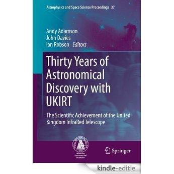 Thirty Years of Astronomical Discovery with UKIRT: The Scientific Achievement of the United Kingdom InfraRed Telescope: 37 (Astrophysics and Space Science Proceedings) [Kindle-editie]