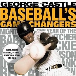 Baseball's Game Changers: Icons, Record Breakers, Scandals, Sensational Series, and More